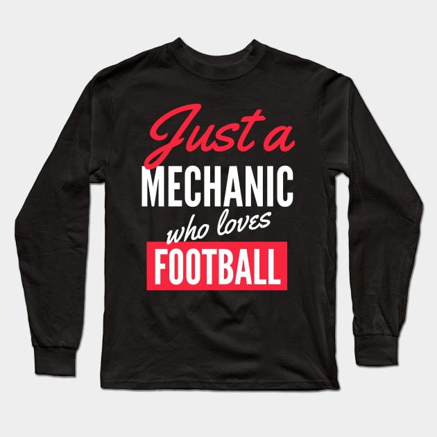 Just A Mechanic Who Loves Football - Gift For Men, Women, Football Lover Long Sleeve T-Shirt by Famgift